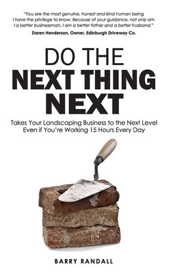 Do The Next Thing Next: Takes Your Landscaping Business to the Next Level Even if You're Working 15 Hours Every Day