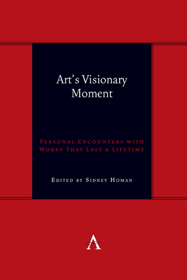 Art's Visionary Moment: Personal Encounters with Works That Last a Lifetime