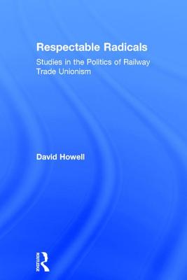 Respectable Radicals: Studies in the Politics of Railway Trade Unionism