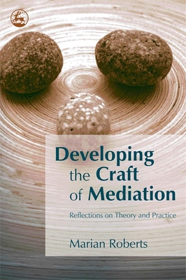 Developing the Craft of Mediation: Reflections on Theory and Practice