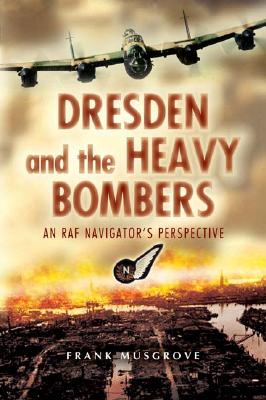 Dresden and the Heavy Bombers: An RAF Navigator's Perspective