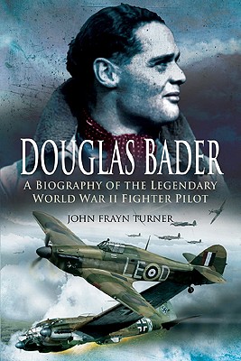 Douglas Bader: A Biography of the Legendary World War II Fighter Pilot