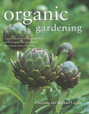 Organic Gardening: A Practical Guide to Natural Gardens, from Planning and Planting to Harvesting and Maintenance