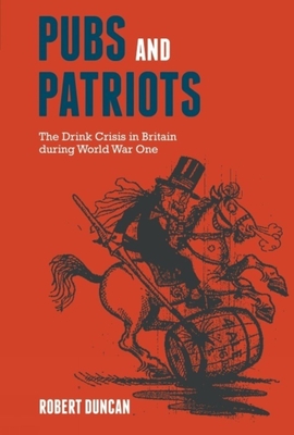 Pubs and Patriots: The Drink Crisis in Britain During World War One