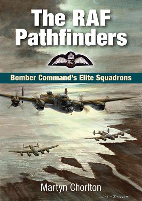 The RAF Pathfinders: Bomber Command's Elite Squadron
