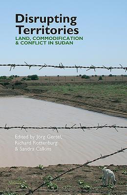 Disrupting Territories: Land, Commodification & Conflict in Sudan