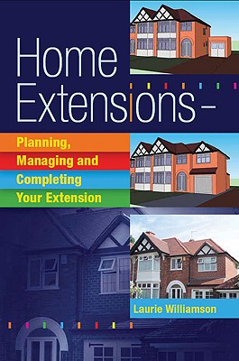 Home Extensions: Planning, Managing and Completing Your Extension
