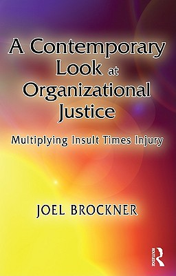 A Contemporary Look at Organizational Justice: Multiplying Insult Times Injury