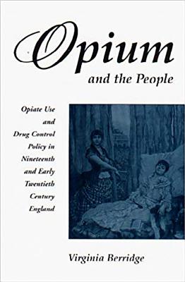 Opium and the People - Revised Edition: Opiate Use and Policy in 19th and Early 20th Century Britain (Revised Edition)