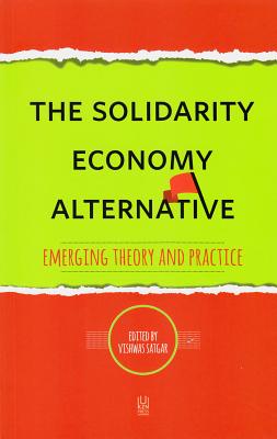 The Solidarity Economy Alternative: Emerging Theory and Practice