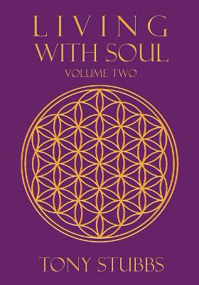 Living with Soul: An Old Soul's Guide to Life, the Universe and Everything, Vol. Two