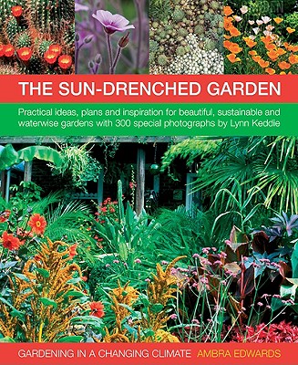 Gardening in a Changing Climate: Inspiration and Practical Ideas for Creating Sustainable, Waterwise and Dry Gardens, with Projects, Garden Plans and More Than 400 Photographs