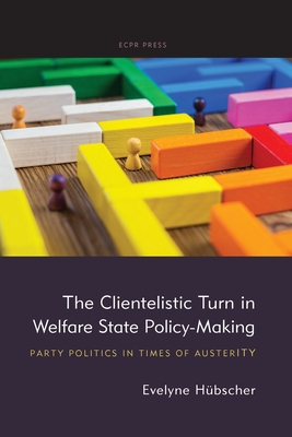 The Clientelistic Turn in Welfare State Policy-Making: Party Politics in Times of Austerity