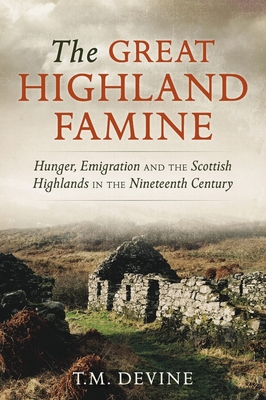 The Great Highland Famine: Hunger, Emigration and the Scottish Highlands in the Nineteenth Century
