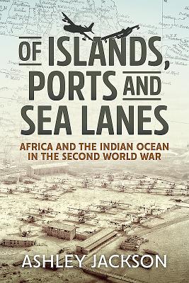 Of Islands, Ports and Sea Lanes: Africa and the Indian Ocean in the Second World War
