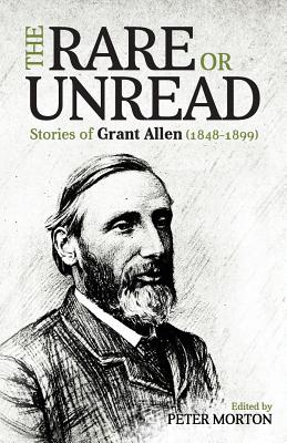 The Rare or Unread Stories of Grant Allen: 1848-1899