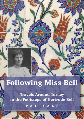 Following Miss Bell: Travels Around Turkey in the Footsteps of Gertrude Bell
