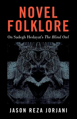 Novel Folklore: On Sadegh Hedayat's The Blind Owl