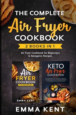The Complete Air Fryer Cookbook: 2 Books in 1: Air Fryer Cookbook for Beginners & Ketogenic Recipes