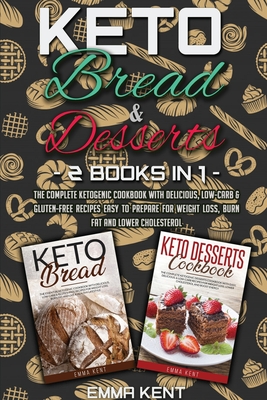 Keto Bread and Desserts: 2 Books in 1: The Complete Ketogenic Cookbook with Delicious, Low-Carb & Gluten-Free Recipes Easy to Prepare for Weight Loss, Burn Fat and Lower Cholesterol