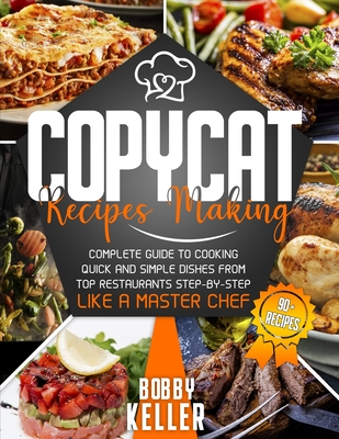 Copycat Recipe Making: Complete Guide to Cooking Quick and Simple Dishes From Top Restaurants Step-by-Step Like a Master Chef Kindle Edition