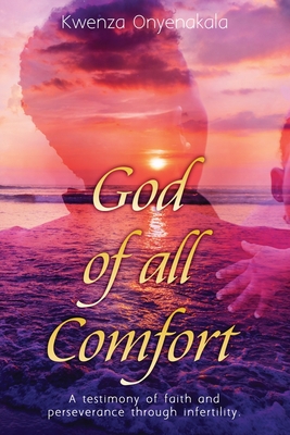 God of all Comfort: a testimony of faith and peserverance through infertility