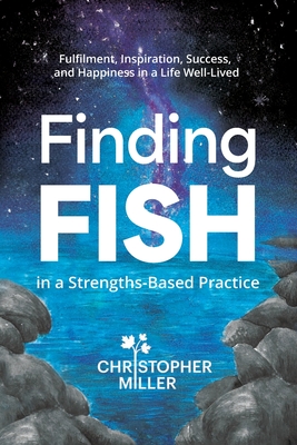 Finding FISH in a Strengths-Based Practice: Fulfilment, Inspiration, Success, and Happiness in a Life Well-Lived