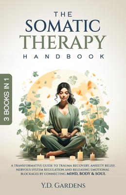 The Somatic Therapy Handbook: A Transformative Guide to Trauma Recovery, Anxiety Relief, Nervous System Regulation and Releasing Emotional Blockages by Connecting Mind, Body & Soul