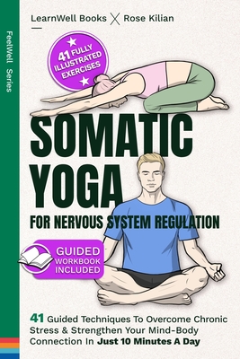 Somatic Yoga For Nervous System Regulation: 41 Guided Techniques To Overcome Chronic Stress & Strengthen Your Mind-Body Connection In Just 10 Minutes A Day