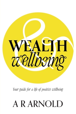 WEALTH and Wellbeing: Your guide for a life of positive wellbeing