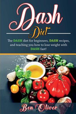 DASH Diet: The Dash diet for beginners, DASH recipes, and teaching you how to lose weight with DASH fast!