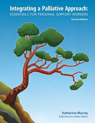 Integrating a Palliative Approach: Essentials for Personal Support Workers; Second Edition