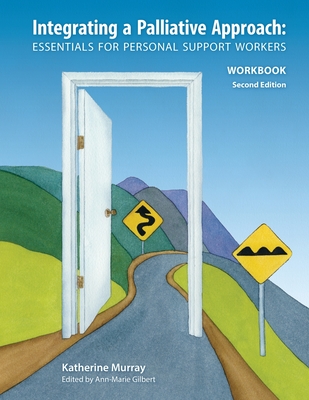 Integrating a Palliative Approach Workbook 2nd Edition, Revised: Essentials For Personal Support workers