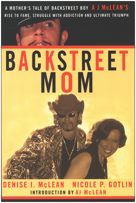 Backstreet Mom: A Mother's Tale of Backstreet Boy Aj McLean's Rise to Fame, Struggle with Addiction and Ultimate Triumph