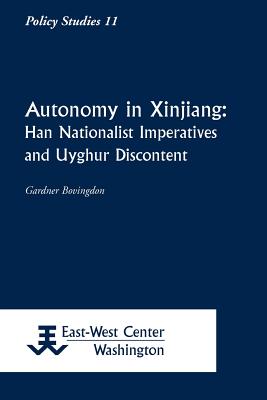 Autonomy in Xinjiang: Han Nationalist Imperatives and Uyghur Discontent