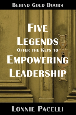 Behind Gold Doors-Five Legends Offer the Keys to Empowering Leadership