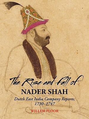 The Rise and Fall of Nader Shah: Dutch East India Company Reports, 1730-1747