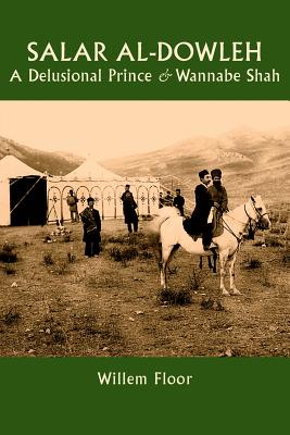 Salar al-Dowleh: A Delusional Prince and Wannabe Shah