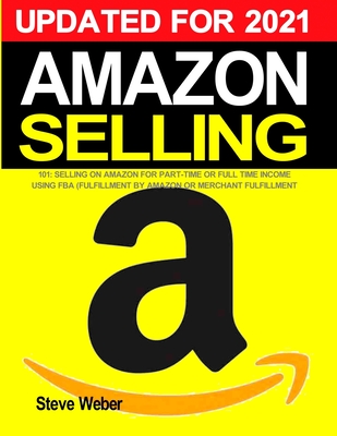 Amazon Selling 101: Selling on Amazon for Part-Time or Full-Time Income using FBA (Fulfillment By Amazon) or Merchant Fulfillment