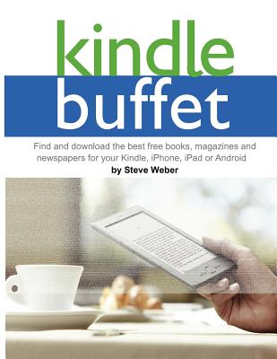 Kindle Buffet: Find and Download the Best Free Books, Magazines and Newspapers for Your Kindle, iPhone, iPad or Android