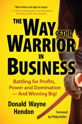The Way of the Warrior in Business: Battling for Profits, Power, and Domination - And Winning Big!
