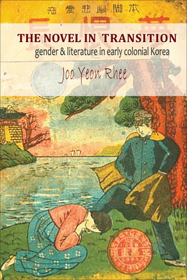 The Novel in Transition: Gender and Literature in Early Colonial Korea