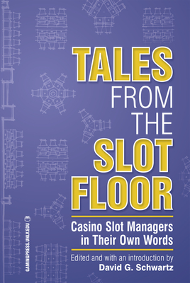 Tales from the Slot Floor: Casino Slot Managers in Their Own Words Volume 1