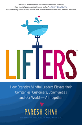 Lifters: How Everyday Mindful Leaders Elevate Their Companies, Customers, Communities and Our World