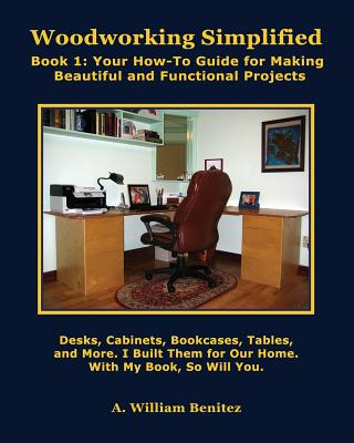 Woodworking Simplified: Book1: Your How-To Guide for Making Attractive and Functional Projects