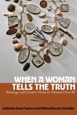 When a Woman Tells the Truth: Writings and Creative Work by Women Over 80