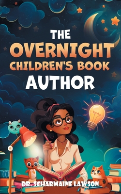 The Overnight Children's Book Author: A Step-By-Step Guide to Designing Your First Children's Book from Planning to Publication Discover How to Write, Illustrate, Edit, & Publish Your Story