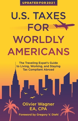 U.S. Taxes For Worldly Americans: The Traveling Expat's Guide to Living, Working, and Staying Tax Compliant Abroad