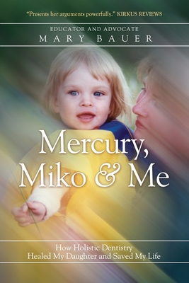 Mercury, Miko & Me: How Holistic Dentistry Healed My Daughter and Saved My Life