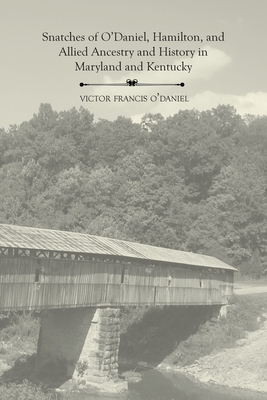 Snatches of O'Daniel, Hamilton, and Allied Ancestry and History in Maryland and Kentucky